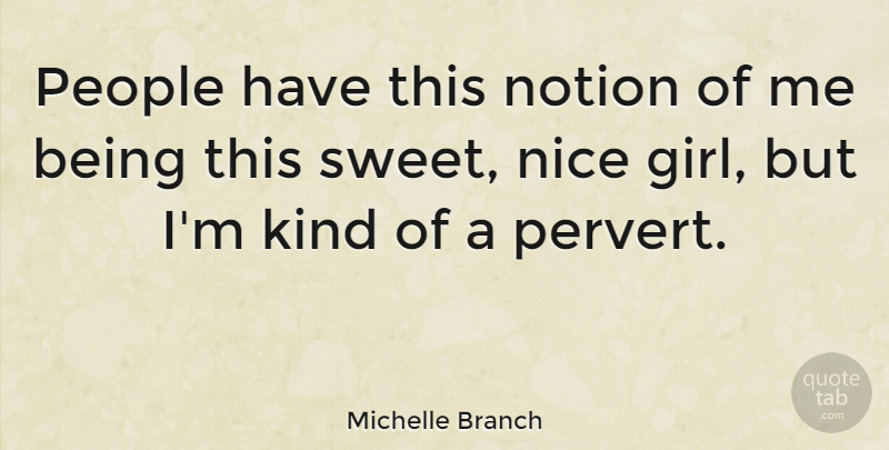 Michelle Branch Quote About Notion, People: People Have This Notion Of...