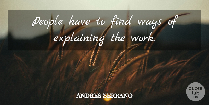 Andres Serrano Quote About American Photographer, People: People Have To Find Ways...