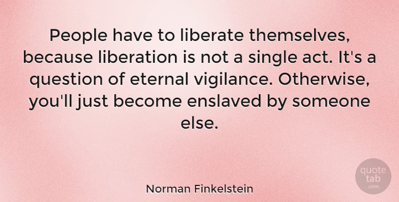 Norman Finkelstein Quote About Enslaved, Eternal, Liberate, Liberation, People: People Have To Liberate Themselves...