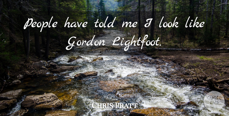 Chris Pratt Quote About People, Looks: People Have Told Me I...