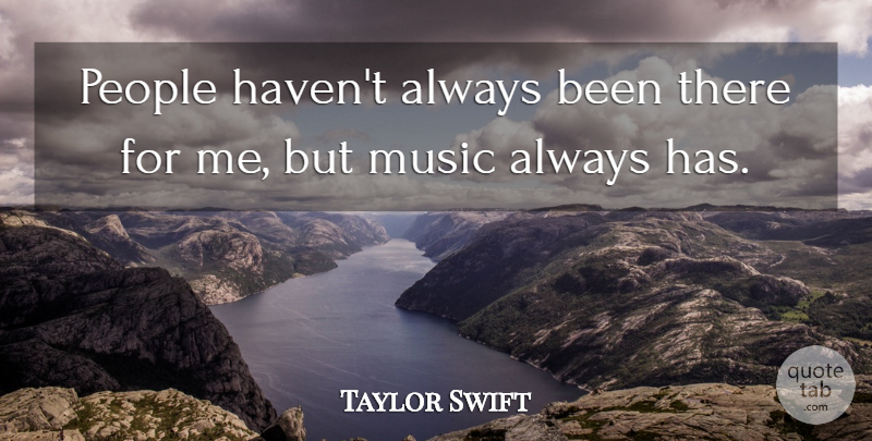 Taylor Swift Quote About Love, Life, Relationship: People Havent Always Been There...