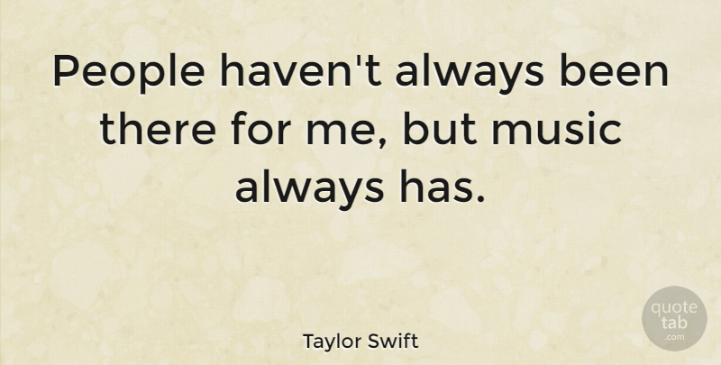 Taylor Swift Quote About Love, Life, Relationship: People Havent Always Been There...