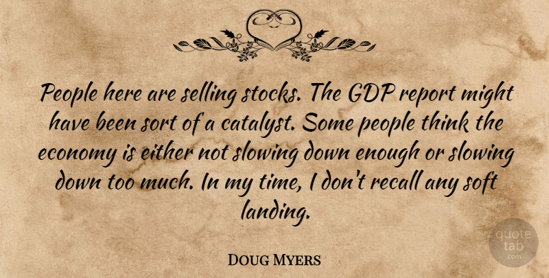Doug Myers Quote About Economy, Either, Might, People, Recall: People Here Are Selling Stocks...