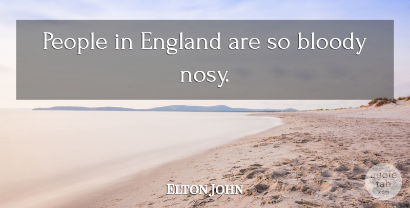Elton John Quote About People, England, Bloody: People In England Are So...