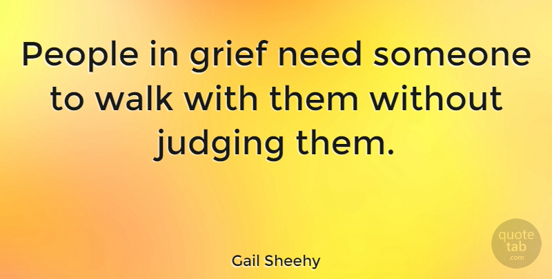 Gail Sheehy Quote About People: People In Grief Need Someone...
