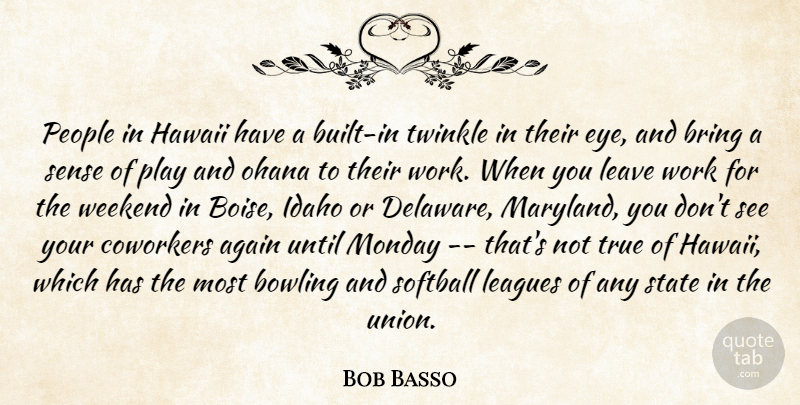 Bob Basso Quote About Again, Bowling, Bring, Coworkers, Hawaii: People In Hawaii Have A...