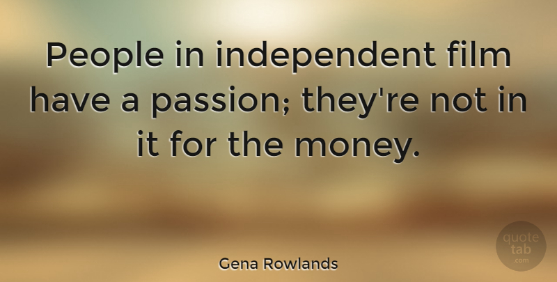 Gena Rowlands Quote About Independent, Passion, People: People In Independent Film Have...