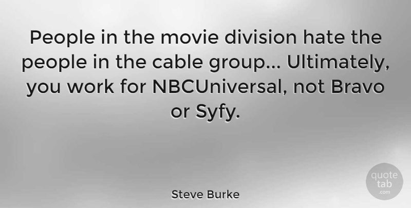 Steve Burke Quote About Bravo, Cable, Division, People, Work: People In The Movie Division...