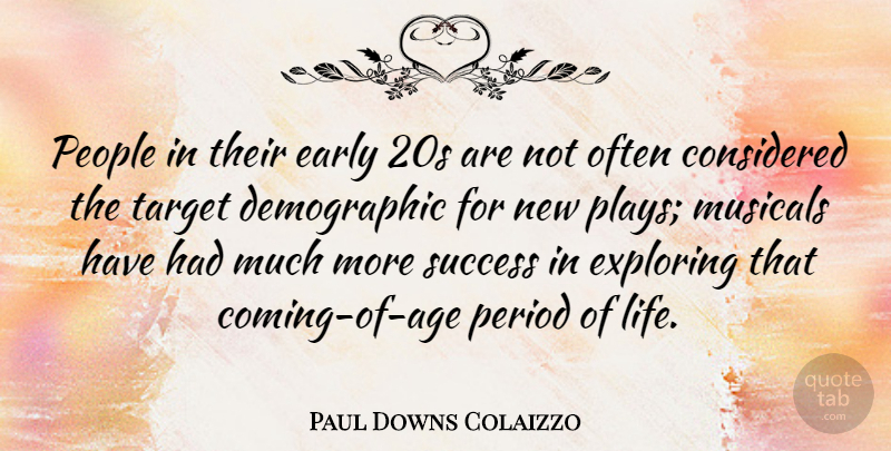 Paul Downs Colaizzo Quote About Considered, Exploring, Life, Musicals, People: People In Their Early 20s...