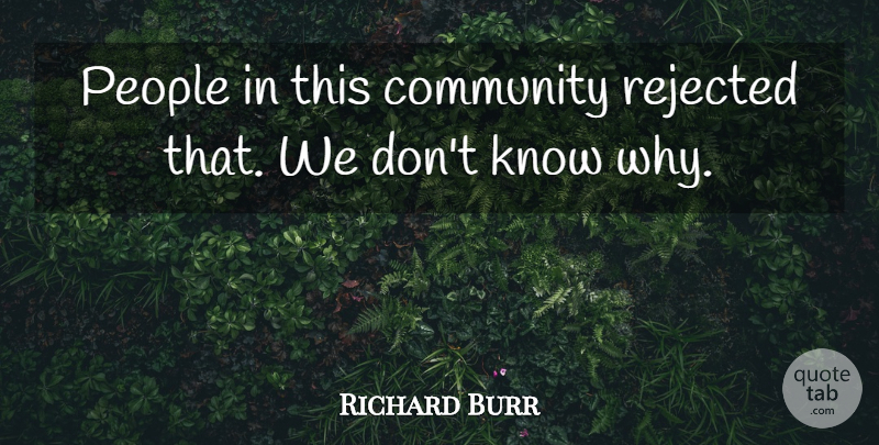 Richard Burr Quote About Community, People, Rejected: People In This Community Rejected...