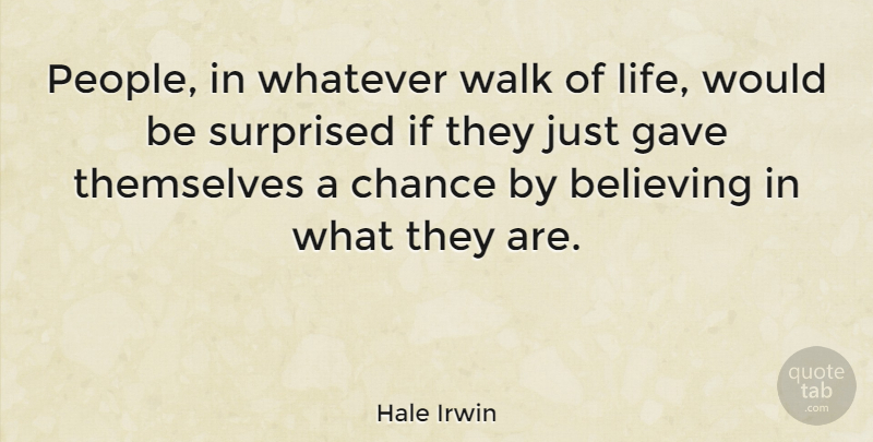 Hale Irwin Quote About Believe, People, Would Be: People In Whatever Walk Of...