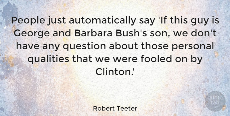 Robert Teeter Quote About Son, People, Guy: People Just Automatically Say If...