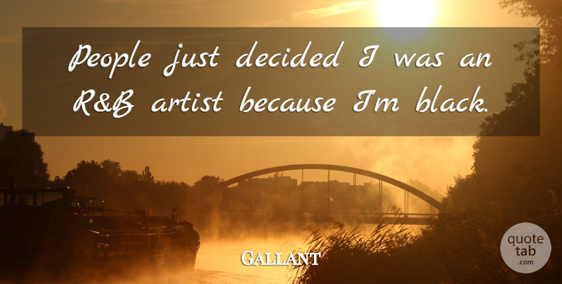 Gallant Quote About People: People Just Decided I Was...