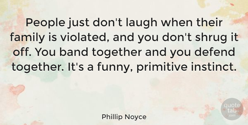 Phillip Noyce Quote About People, Laughing, Together: People Just Dont Laugh When...