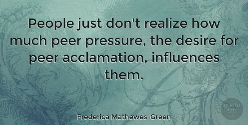 Frederica Mathewes-Green Quote About Influences, Peer, People: People Just Dont Realize How...