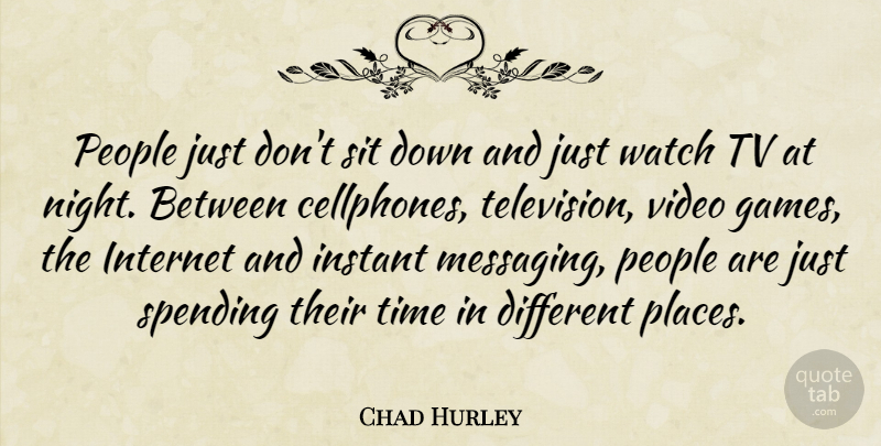 Chad Hurley Quote About Instant, Internet, People, Sit, Spending: People Just Dont Sit Down...