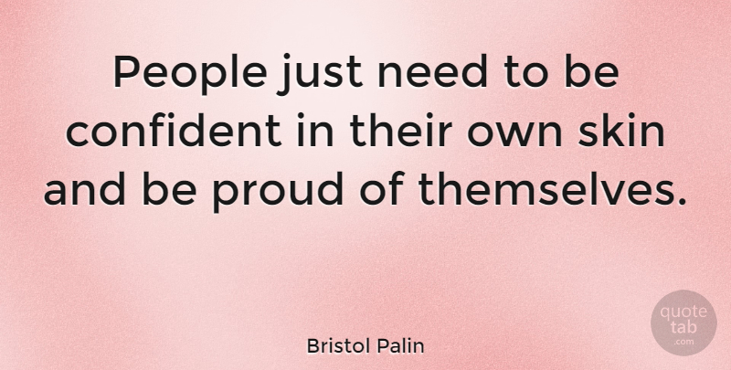 Bristol Palin Quote About People, Skins, Needs: People Just Need To Be...