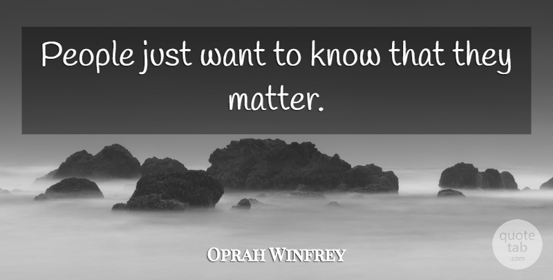 Oprah Winfrey Quote About Inspiring, People, Want: People Just Want To Know...