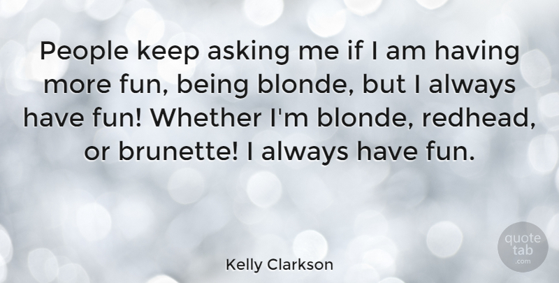 Kelly Clarkson Quote About Fun, People, Blonde: People Keep Asking Me If...