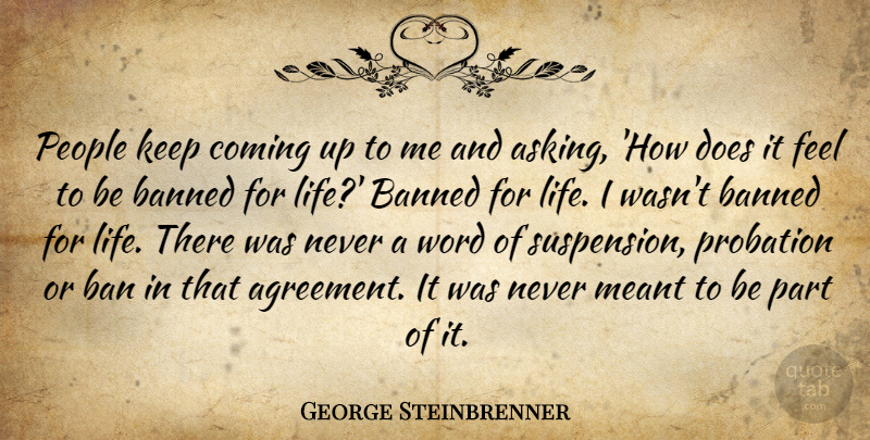George Steinbrenner Quote About Agreement, People, Doe: People Keep Coming Up To...