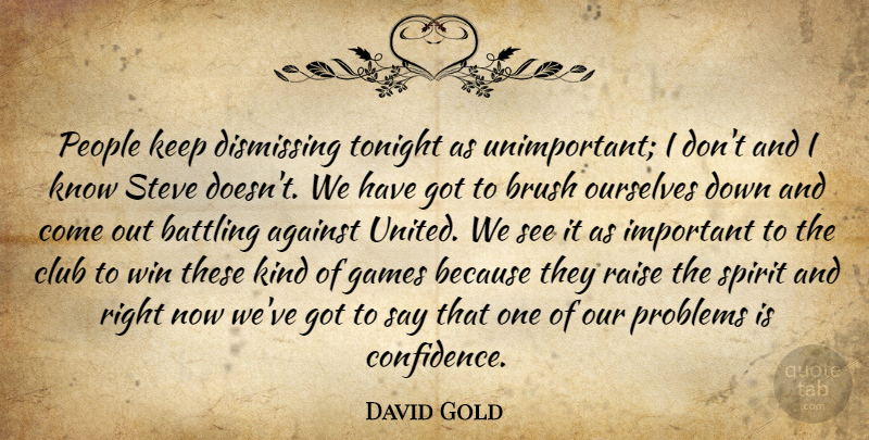David Gold Quote About Against, Battling, Brush, Club, Games: People Keep Dismissing Tonight As...