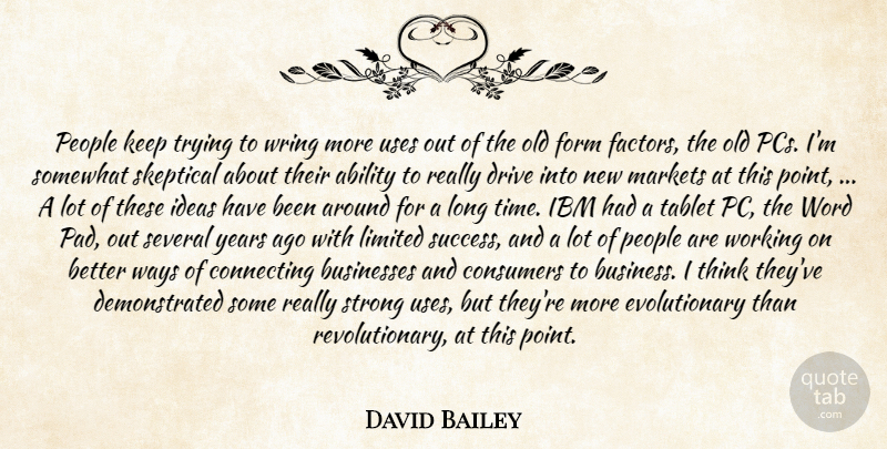 David Bailey Quote About Ability, Businesses, Connecting, Consumers, Drive: People Keep Trying To Wring...