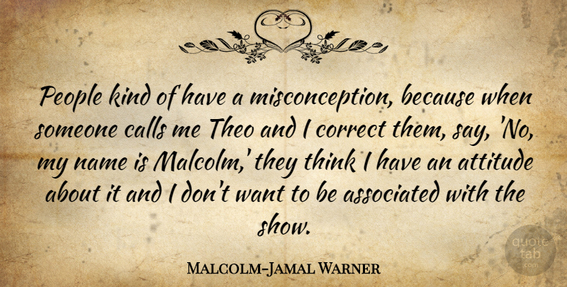 Malcolm-Jamal Warner Quote About Associated, Attitude, Calls, People: People Kind Of Have A...