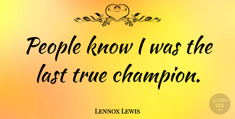 Lennox Lewis Quote About People, Champion, Lasts: People Know I Was The...