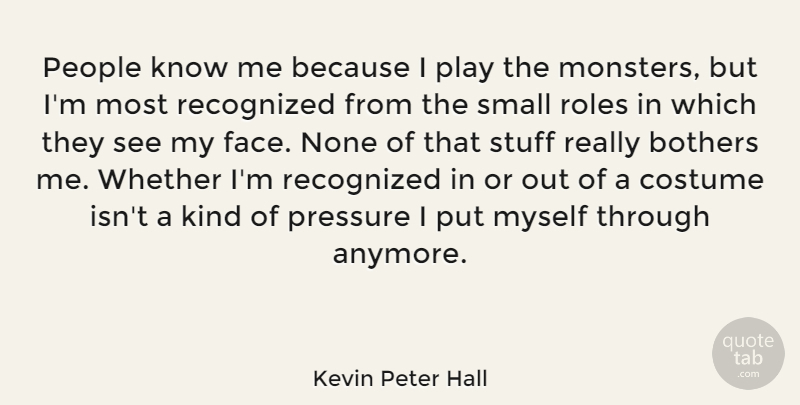 Kevin Peter Hall Quote About Bothers, Costume, None, People, Recognized: People Know Me Because I...