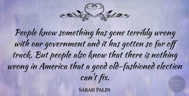 Sarah Palin Quote About Government, America, Track: People Know Something Has Gone...