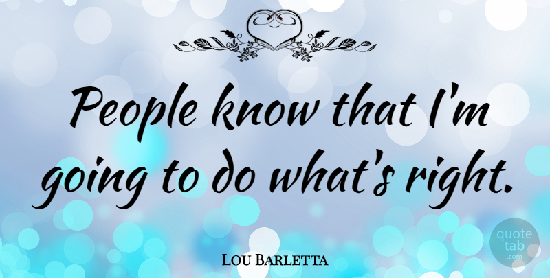 Lou Barletta Quote About People, Knows: People Know That Im Going...