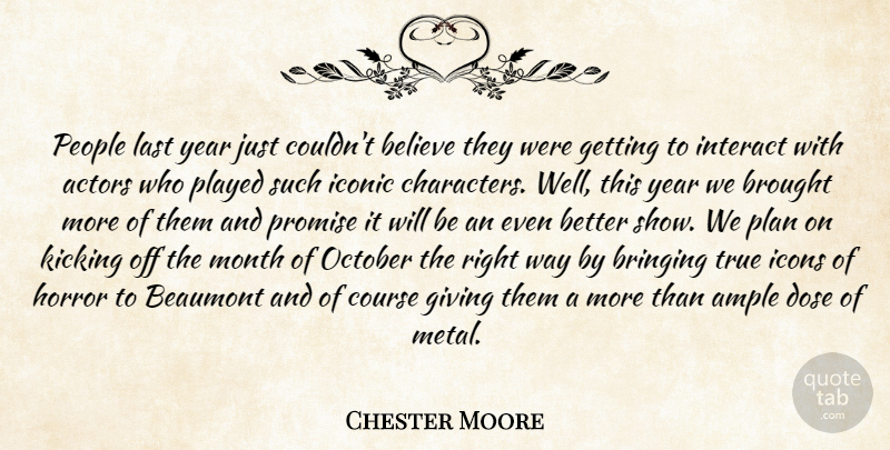 Chester Moore Quote About Believe, Bringing, Brought, Course, Dose: People Last Year Just Couldnt...