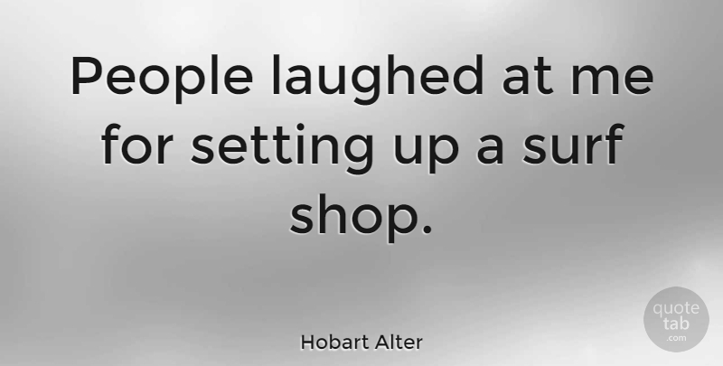 Hobart Alter Quote About People, Surf: People Laughed At Me For...