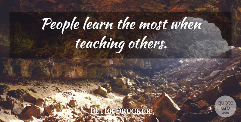 Peter Drucker Quote About Leadership, Teaching, People: People Learn The Most When...