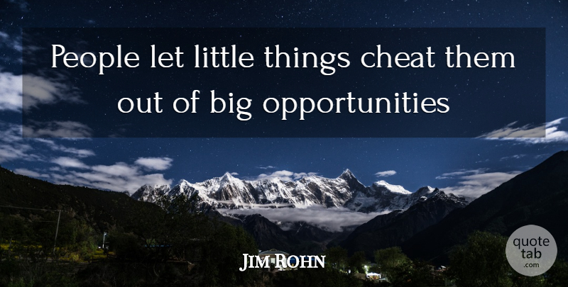 Jim Rohn Quote About Opportunity, People, Littles: People Let Little Things Cheat...