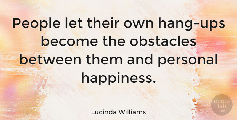 Lucinda Williams Quote About Happiness, Happy, Fear: People Let Their Own Hang...