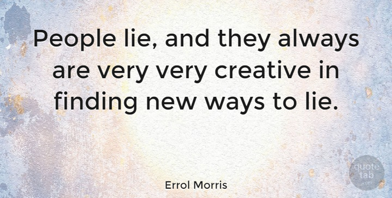 Errol Morris Quote About People, Ways: People Lie And They Always...