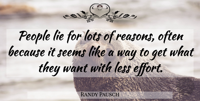 Randy Pausch Quote About Lying, People, Effort: People Lie For Lots Of...