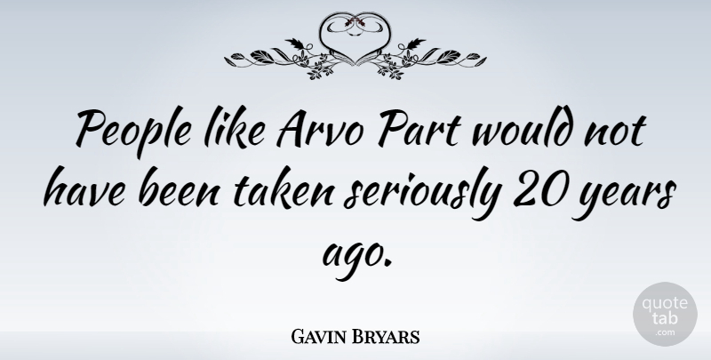 Gavin Bryars Quote About Taken, Years, People: People Like Arvo Part Would...