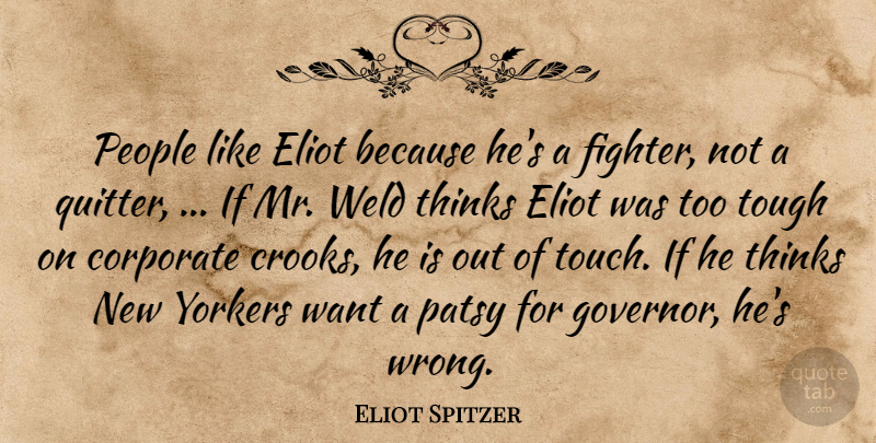 Eliot Spitzer Quote About Corporate, People, Thinks, Tough, Yorkers: People Like Eliot Because Hes...