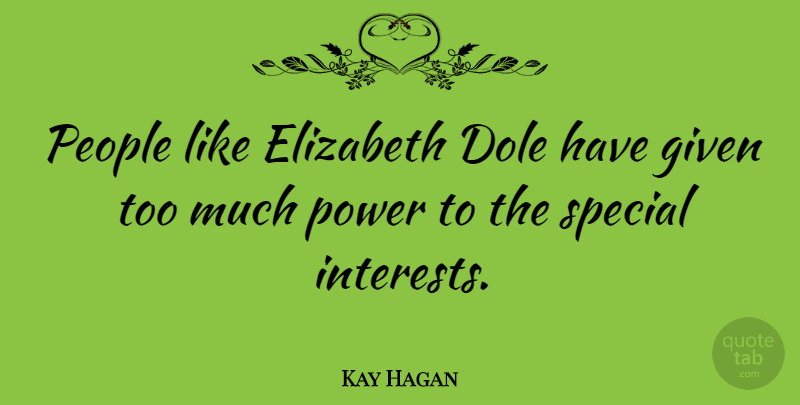 Kay Hagan Quote About People, Special, Too Much Power: People Like Elizabeth Dole Have...