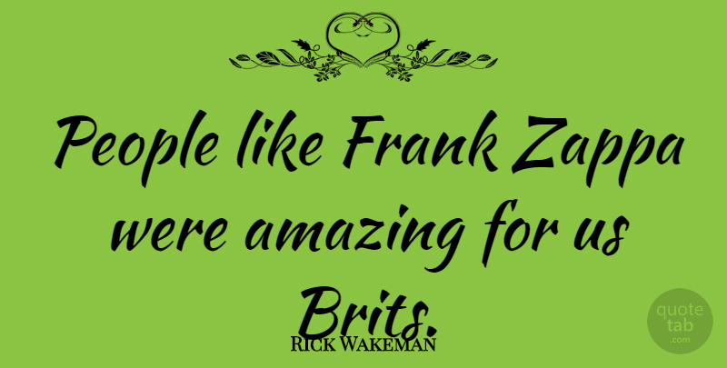 Rick Wakeman Quote About People, Zappa, Frank: People Like Frank Zappa Were...