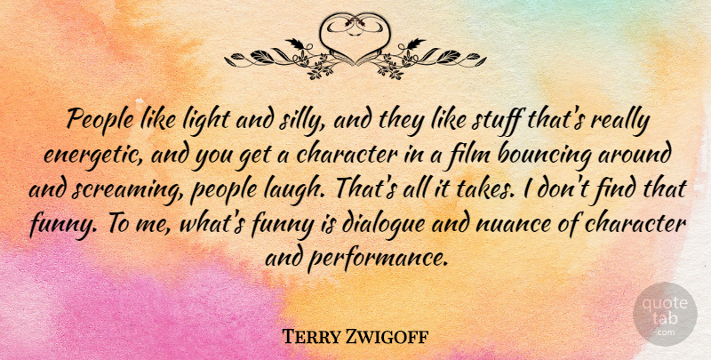 Terry Zwigoff Quote About Bouncing, Dialogue, Funny, Nuance, People: People Like Light And Silly...