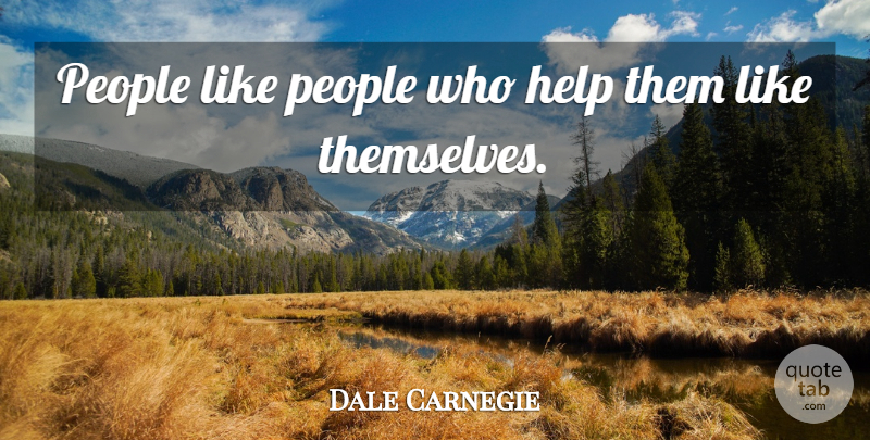 Dale Carnegie Quote About People, Helping: People Like People Who Help...