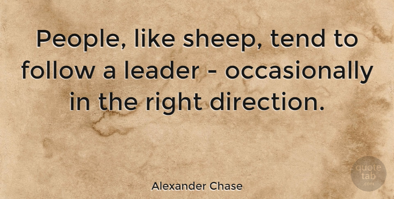 Alexander Chase Quote About American Journalist, Direction, Follow, Tend: People Like Sheep Tend To...