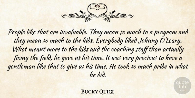 Bucky Quici Quote About Coaching, Everybody, Fixing, Gave, Gentleman: People Like That Are Invaluable...