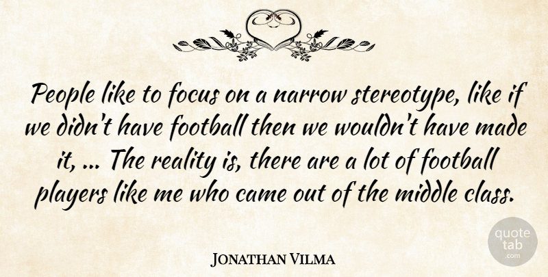 Jonathan Vilma Quote About Football, Player, Reality: People Like To Focus On...