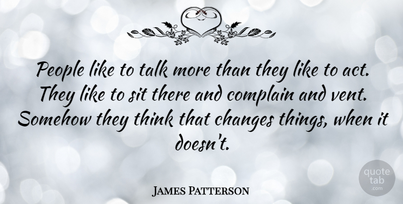 James Patterson Quote About People, Sit, Somehow: People Like To Talk More...