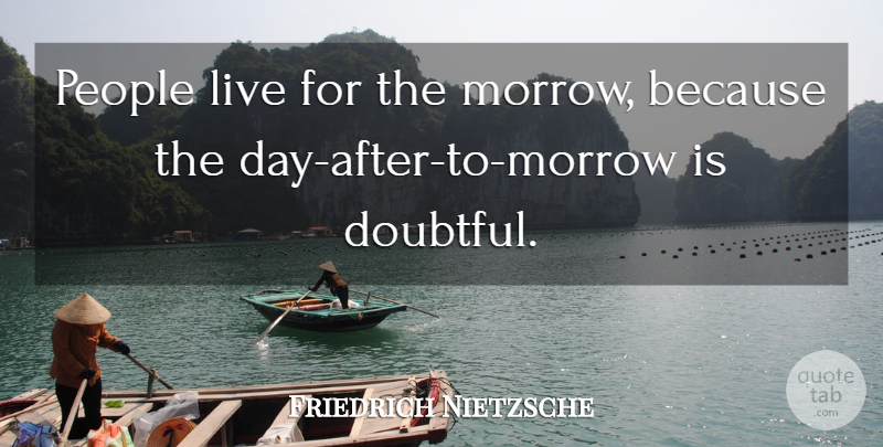 Friedrich Nietzsche Quote About Future, People, Morrow: People Live For The Morrow...