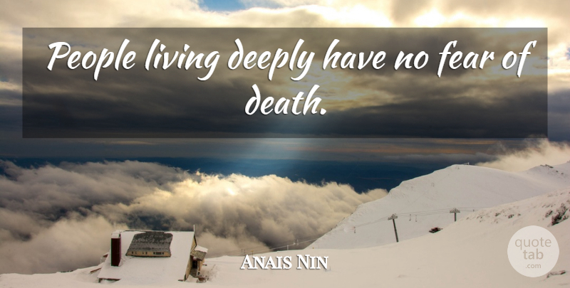 Anais Nin Quote About Life, Inspiring, Death: People Living Deeply Have No...